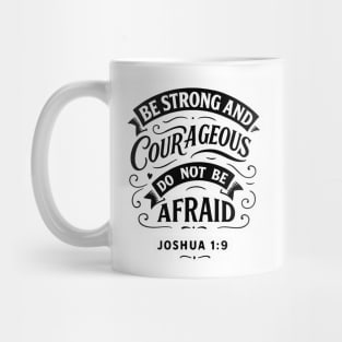 Be strong and courageous. Do not be afraid. Mug